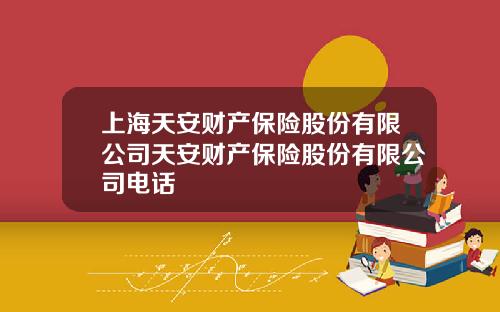 上海天安财产保险股份有限公司天安财产保险股份有限公司电话