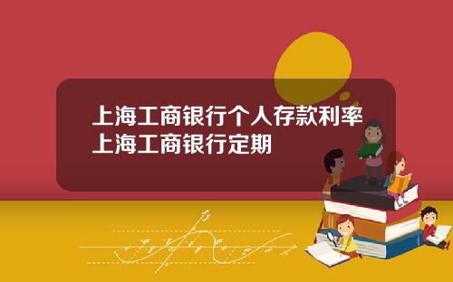 上海工商银行个人存款利率上海工商银行定期