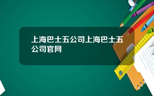 上海巴士五公司上海巴士五公司官网