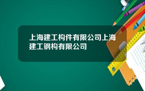 上海建工构件有限公司上海建工钢构有限公司
