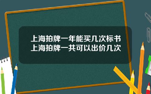 上海拍牌一年能买几次标书上海拍牌一共可以出价几次