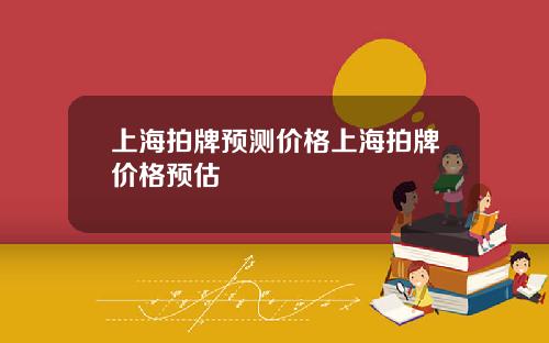 上海拍牌预测价格上海拍牌价格预估