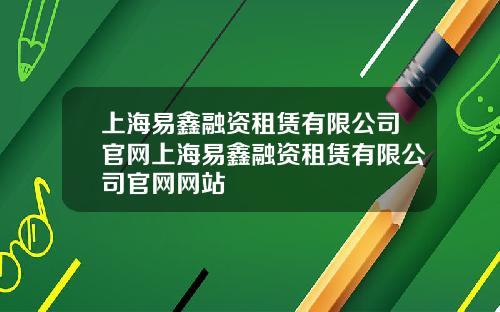 上海易鑫融资租赁有限公司官网上海易鑫融资租赁有限公司官网网站