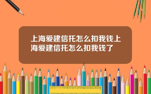 上海爱建信托怎么扣我钱上海爱建信托怎么扣我钱了