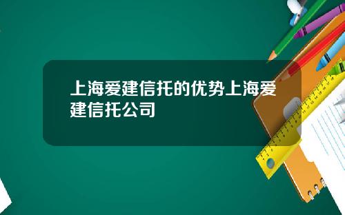 上海爱建信托的优势上海爱建信托公司