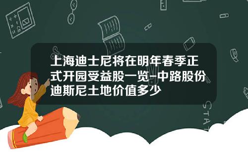 上海迪士尼将在明年春季正式开园受益股一览-中路股份迪斯尼土地价值多少