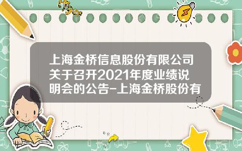上海金桥信息股份有限公司关于召开2021年度业绩说明会的公告-上海金桥股份有限公司