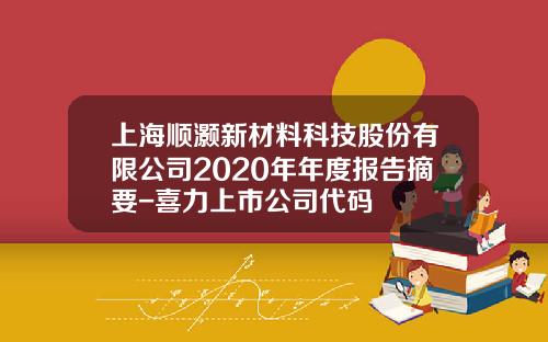 上海顺灏新材料科技股份有限公司2020年年度报告摘要-喜力上市公司代码