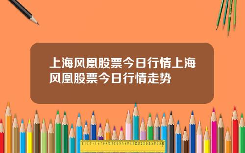 上海风凰股票今日行情上海风凰股票今日行情走势
