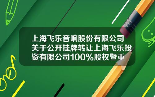 上海飞乐音响股份有限公司关于公开挂牌转让上海飞乐投资有限公司100%股权暨重大资产出售进展情况的公告-上海飞乐音响股份公司