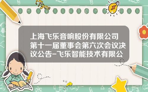 上海飞乐音响股份有限公司第十一届董事会第六次会议决议公告-飞乐智能技术有限公司