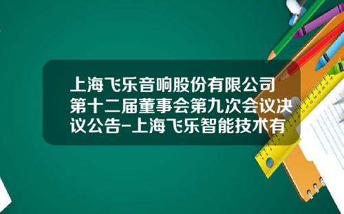 上海飞乐音响股份有限公司第十二届董事会第九次会议决议公告-上海飞乐智能技术有限公司
