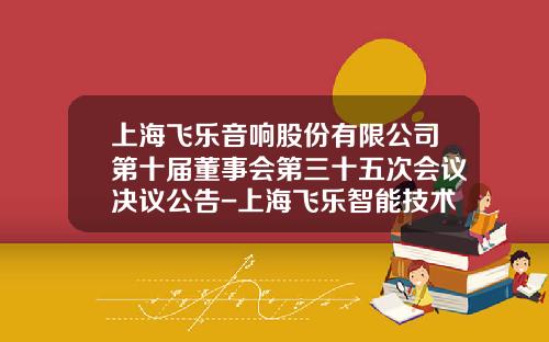 上海飞乐音响股份有限公司第十届董事会第三十五次会议决议公告-上海飞乐智能技术有限公司