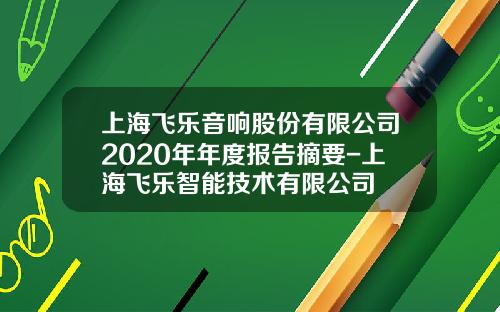 上海飞乐音响股份有限公司2020年年度报告摘要-上海飞乐智能技术有限公司