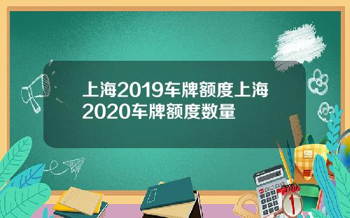 上海2019车牌额度上海2020车牌额度数量