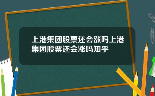 上港集团股票还会涨吗上港集团股票还会涨吗知乎