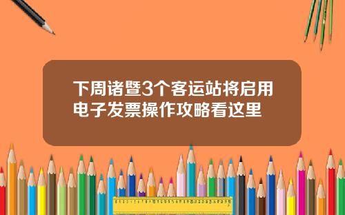 下周诸暨3个客运站将启用电子发票操作攻略看这里