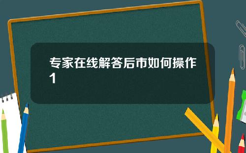 专家在线解答后市如何操作1