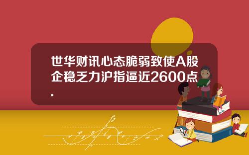 世华财讯心态脆弱致使A股企稳乏力沪指逼近2600点.