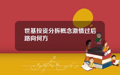 世基投资分拆概念激情过后路向何方