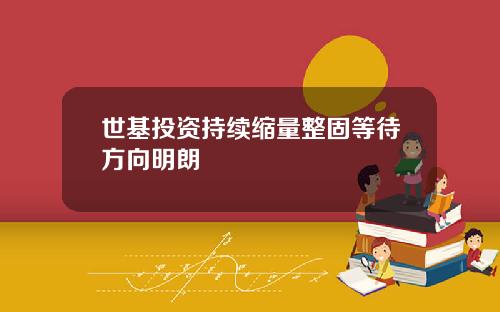 世基投资持续缩量整固等待方向明朗