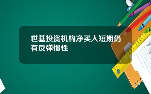 世基投资机构净买入短期仍有反弹惯性