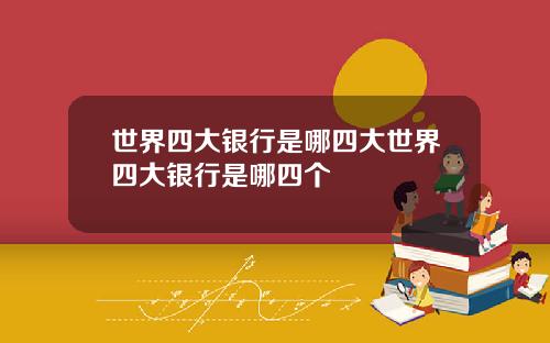 世界四大银行是哪四大世界四大银行是哪四个