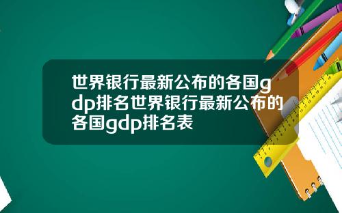 世界银行最新公布的各国gdp排名世界银行最新公布的各国gdp排名表