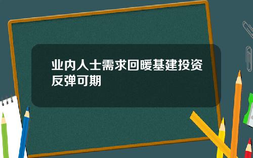 业内人士需求回暖基建投资反弹可期