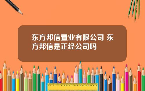 东方邦信置业有限公司 东方邦信是正经公司吗