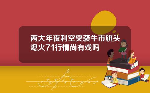 两大年夜利空突袭牛市旗头熄火71行情尚有戏吗