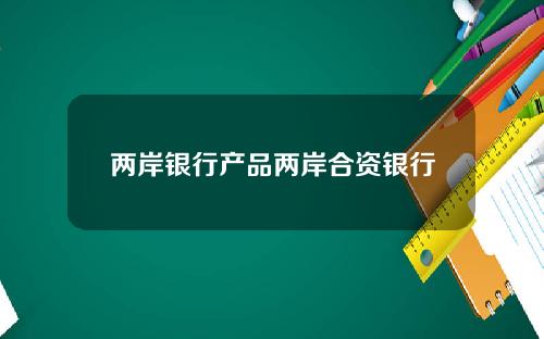 两岸银行产品两岸合资银行