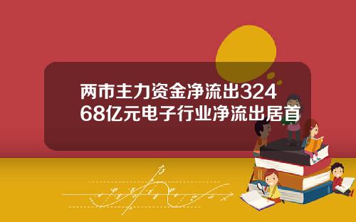 两市主力资金净流出32468亿元电子行业净流出居首