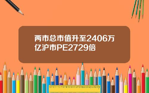 两市总市值升至2406万亿沪市PE2729倍