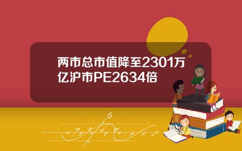 两市总市值降至2301万亿沪市PE2634倍