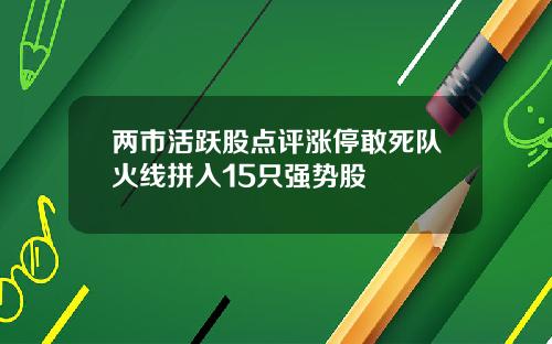 两市活跃股点评涨停敢死队火线拼入15只强势股