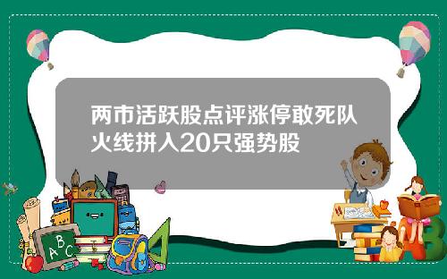 两市活跃股点评涨停敢死队火线拼入20只强势股