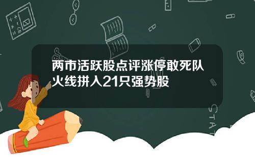 两市活跃股点评涨停敢死队火线拼入21只强势股