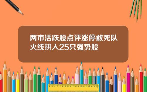 两市活跃股点评涨停敢死队火线拼入25只强势股
