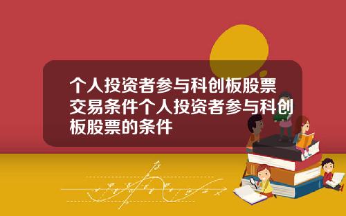 个人投资者参与科创板股票交易条件个人投资者参与科创板股票的条件