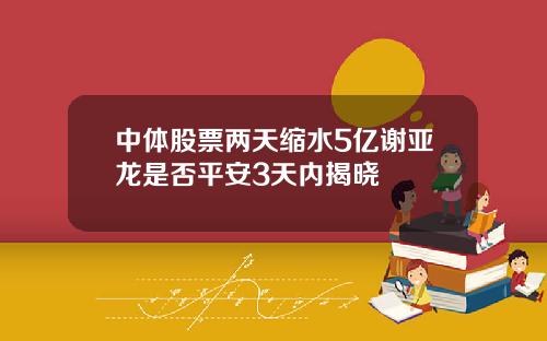 中体股票两天缩水5亿谢亚龙是否平安3天内揭晓