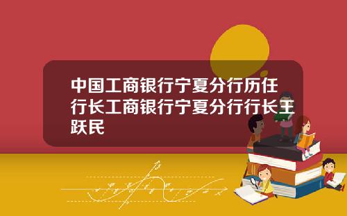 中国工商银行宁夏分行历任行长工商银行宁夏分行行长王跃民