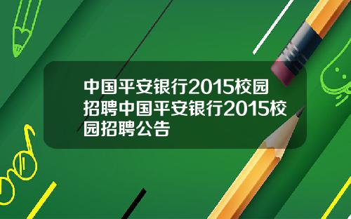 中国平安银行2015校园招聘中国平安银行2015校园招聘公告