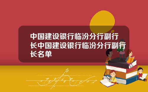 中国建设银行临汾分行副行长中国建设银行临汾分行副行长名单
