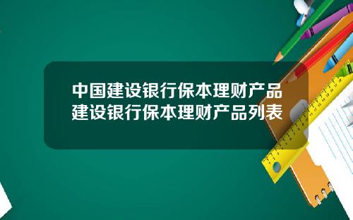 中国建设银行保本理财产品建设银行保本理财产品列表