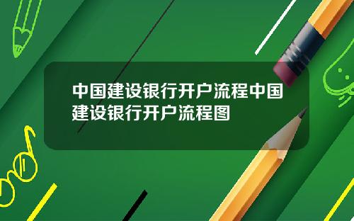 中国建设银行开户流程中国建设银行开户流程图