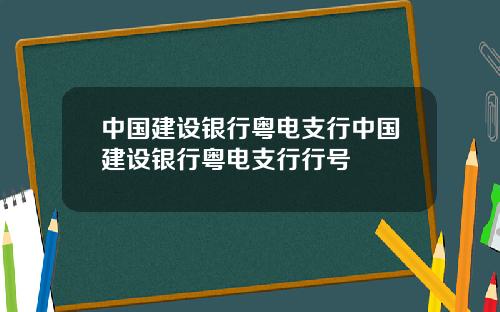 中国建设银行粤电支行中国建设银行粤电支行行号