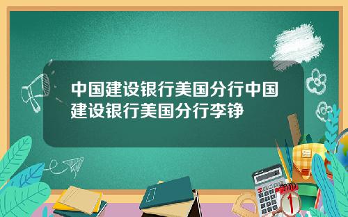 中国建设银行美国分行中国建设银行美国分行李铮