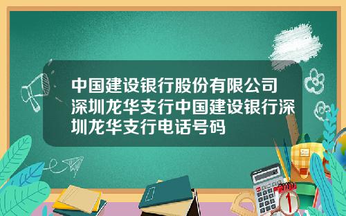 中国建设银行股份有限公司深圳龙华支行中国建设银行深圳龙华支行电话号码