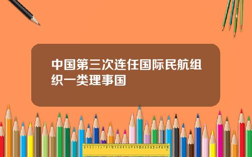 中国第三次连任国际民航组织一类理事国